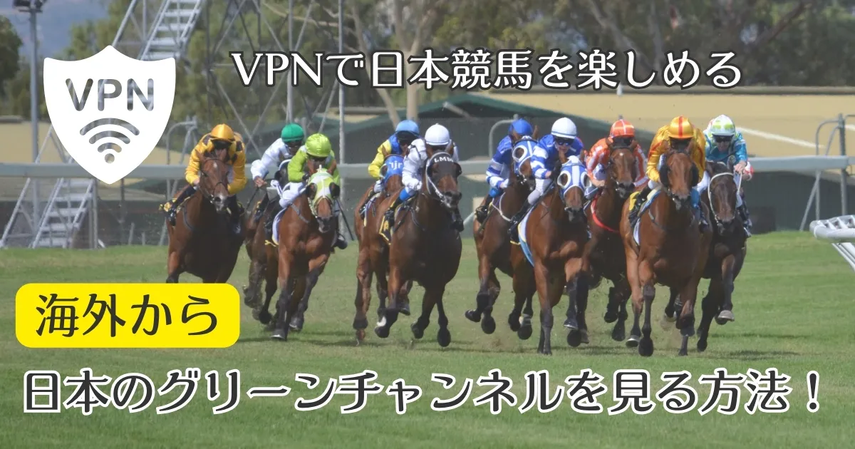 海外から日本のグリーンチャンネルを見る方法！VPNで日本競馬を楽しめる
