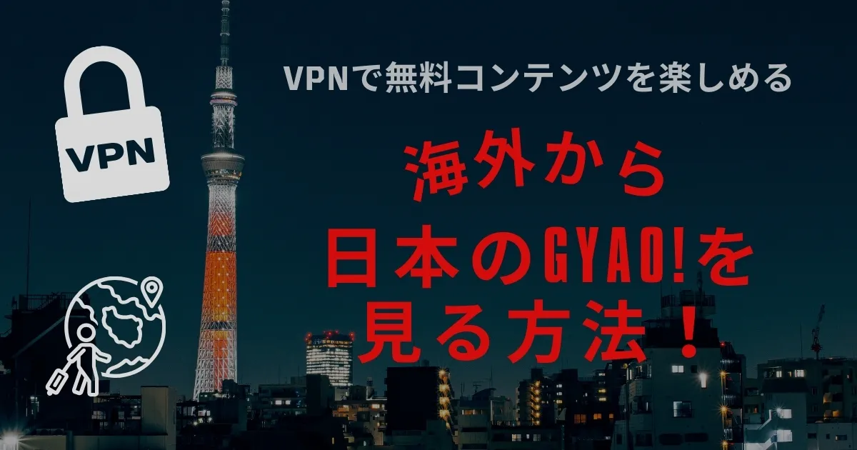 海外から日本のGYAO!を見る方法！VPNで無料コンテンツを楽しめる
