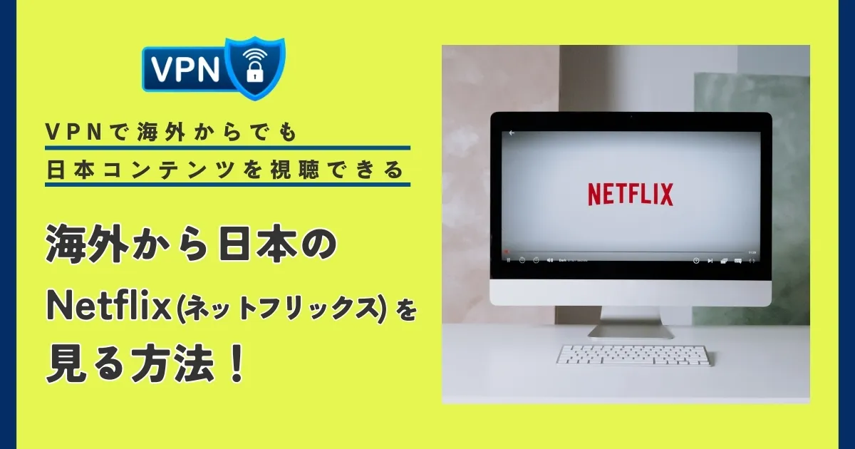 海外から日本のNetflix(ネットフリックス)を見る方法！VPNで海外からでも日本コンテンツを視聴できる