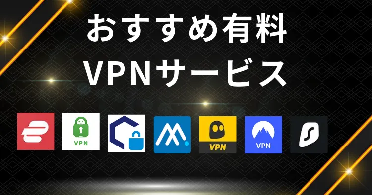 おすすめ有料VPNサービス7選！安い・個人向け重視で比較